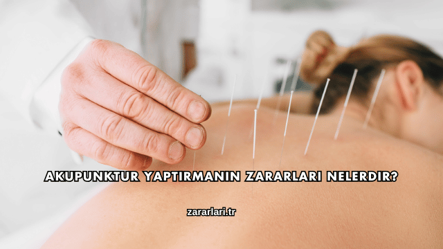 Akupunktur Yaptırmanın Zararları Nelerdir?