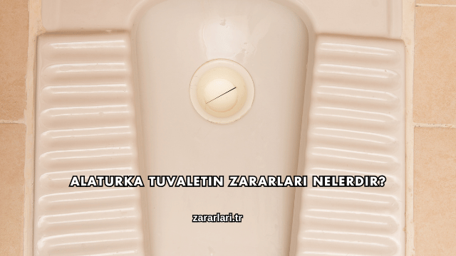 Alaturka Tuvaletin Zararları Nelerdir?