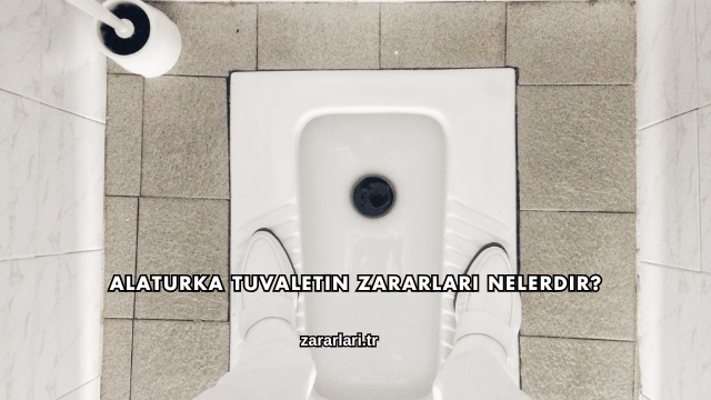 Alaturka Tuvaletin Zararları Nelerdir?