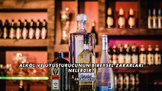 Alkol ve Uyuşturucunun Bireysel Zararları Nelerdir?