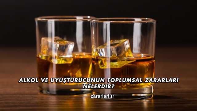 Alkol ve Uyuşturucunun Toplumsal Zararları Nelerdir?