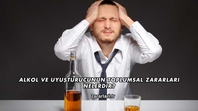 Alkol ve Uyuşturucunun Toplumsal Zararları Nelerdir?