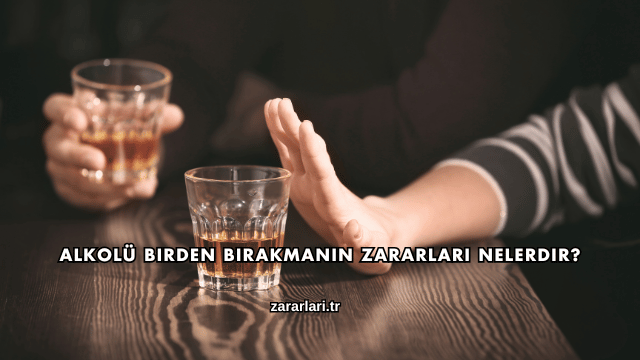 Alkolü Birden Bırakmanın Zararları Nelerdir?