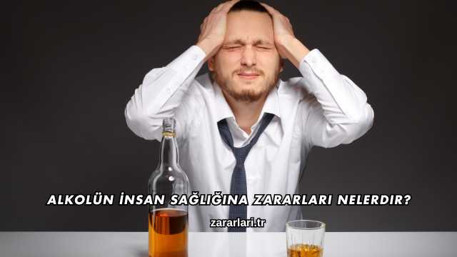 Alkolün İnsan Sağlığına Zararları Nelerdir?