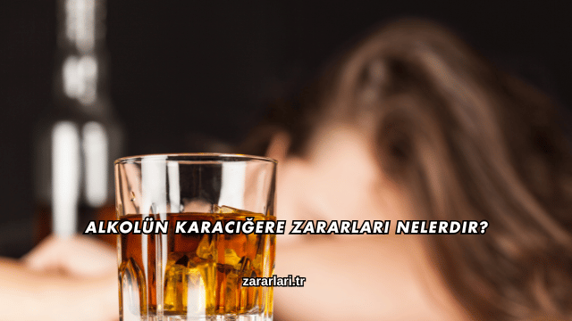 Alkolün Karaciğere Zararları Nelerdir?