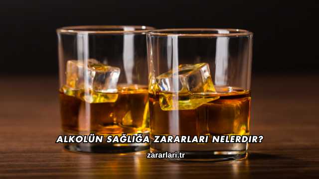 Alkolün Sağlığa Zararları Nelerdir?