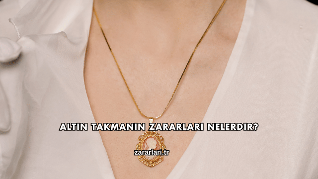 Altın Takmanın Zararları Nelerdir?