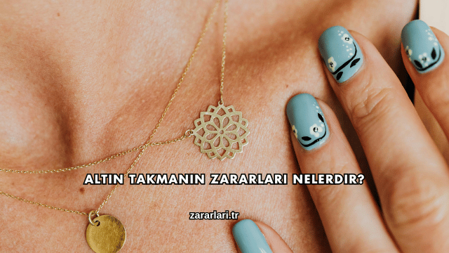 Altın Takmanın Zararları Nelerdir?