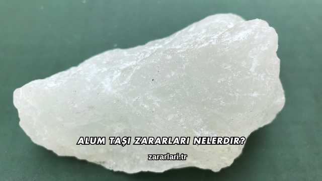 Alum Taşı Zararları Nelerdir?