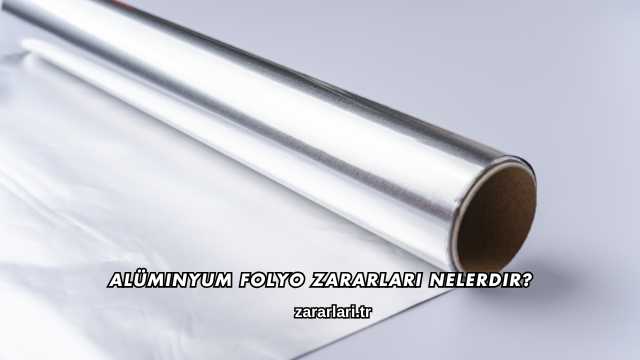 Alüminyum Folyo Zararları Nelerdir?