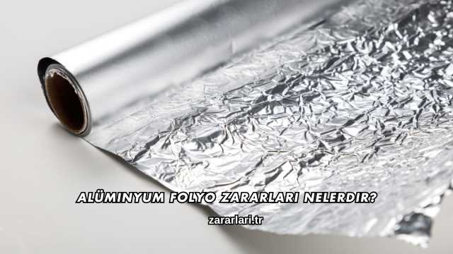 Alüminyum Folyo Zararları Nelerdir?