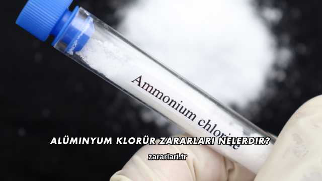Alüminyum Klorür Zararları Nelerdir?