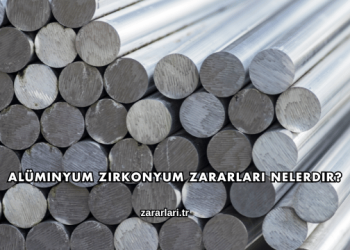 Alüminyum Zirkonyum Zararları Nelerdir?
