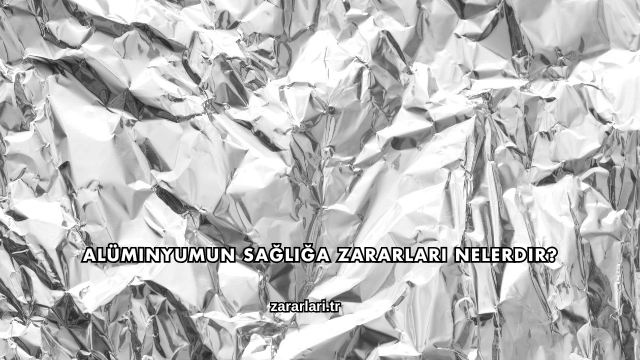 Alüminyumun Sağlığa Zararları Nelerdir?