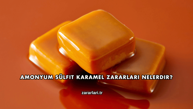 Amonyum Sülfit Karamel Zararları Nelerdir?
