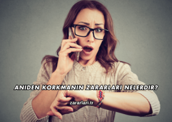 Aniden Korkmanın Zararları Nelerdir?