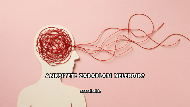Anksiyete Zararları Nelerdir?
