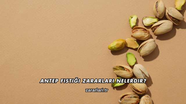 Antep Fıstığı Zararları Nelerdir?
