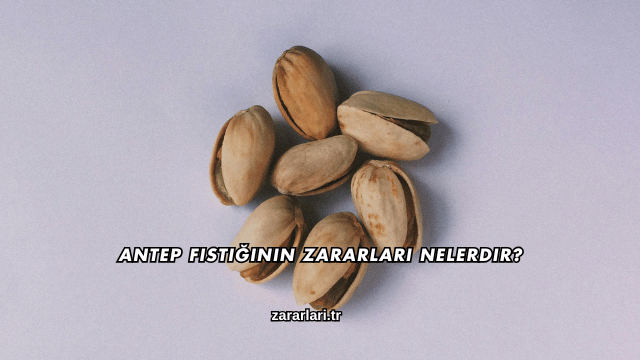 Antep Fıstığının Zararları Nelerdir?