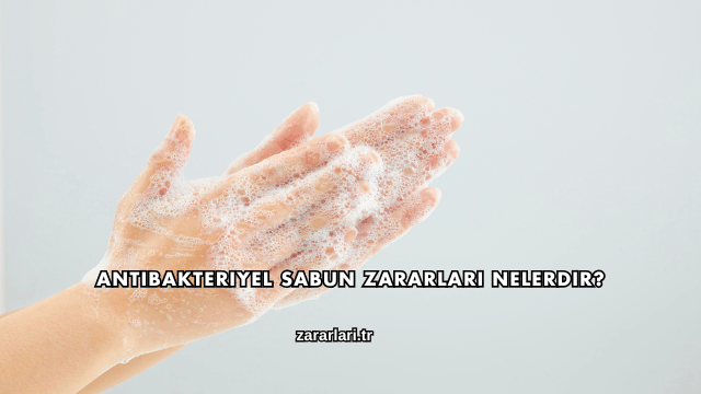 Antibakteriyel Sabun Zararları Nelerdir?