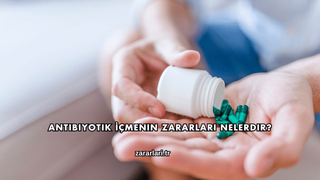 Antibiyotik İçmenin Zararları Nelerdir?