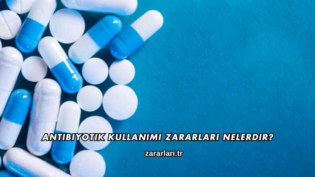 Antibiyotik Kullanımı Zararları Nelerdir?
