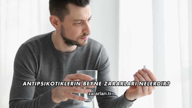 Antipsikotiklerin Beyne Zararları Nelerdir?