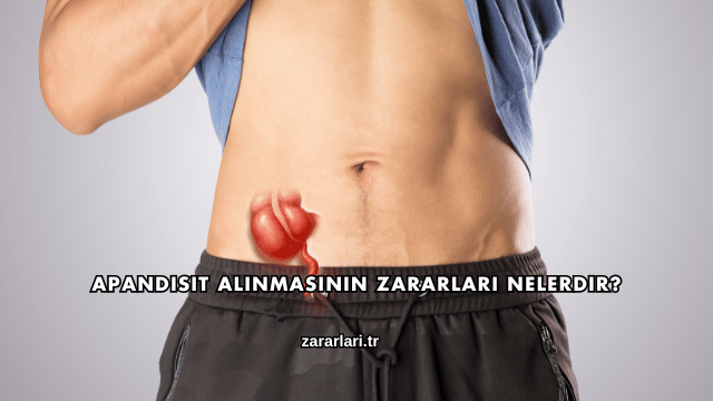 Apandisit Alınmasının Zararları Nelerdir?