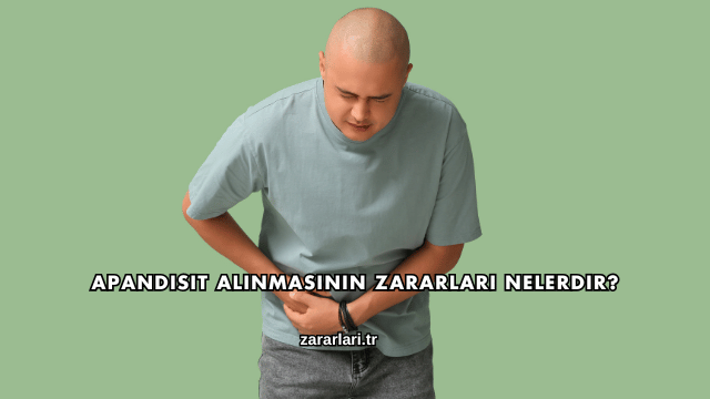 Apandisit Alınmasının Zararları Nelerdir?