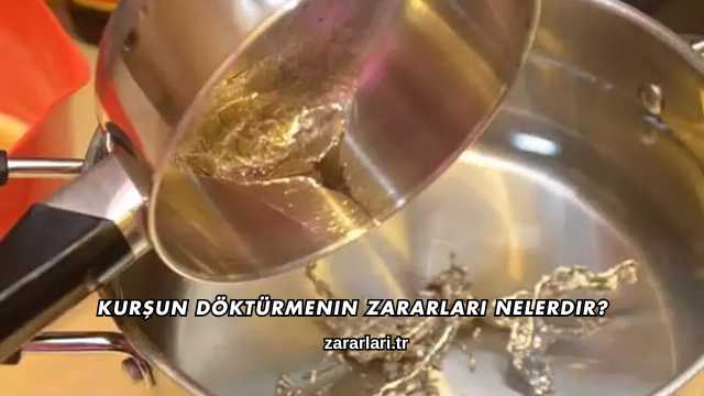 Kurşun Döktürmenin Zararları Nelerdir?