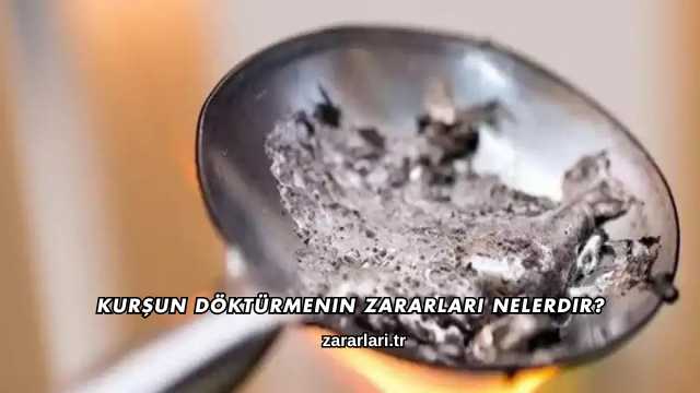 Kurşun Döktürmenin Zararları Nelerdir?