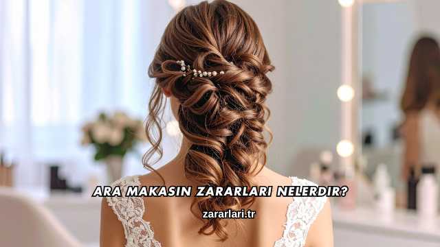 Ara Makasın Zararları Nelerdir?