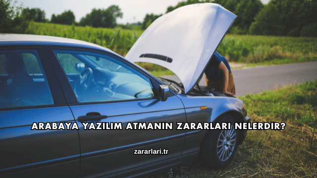 Arabaya Yazılım Atmanın Zararları Nelerdir?