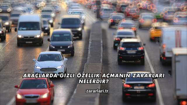 Araçlarda Gizli Özellik Açmanın Zararları Nelerdir?