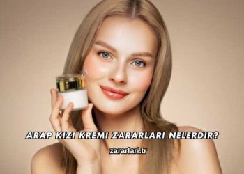 Arap Kızı Kremi Zararları Nelerdir?