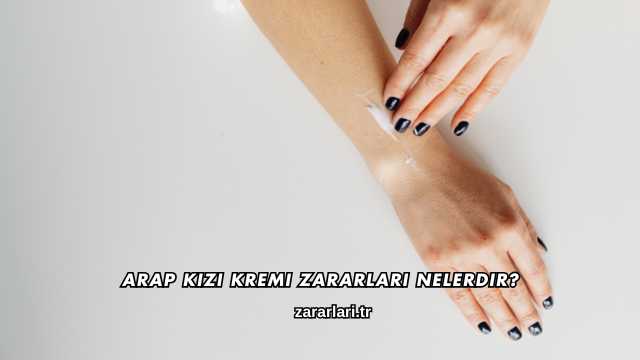 Arap Kızı Kremi Zararları Nelerdir?