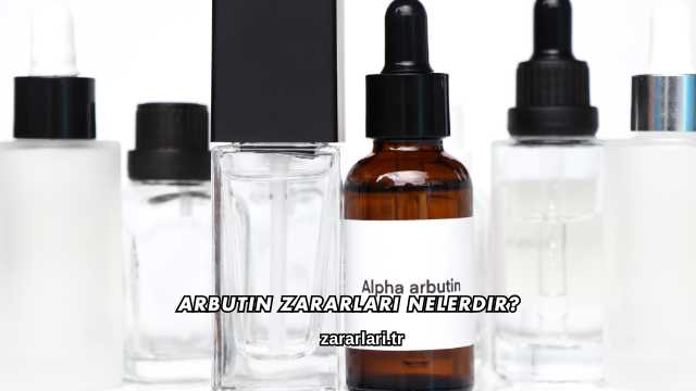 Arbutin Zararları Nelerdir?