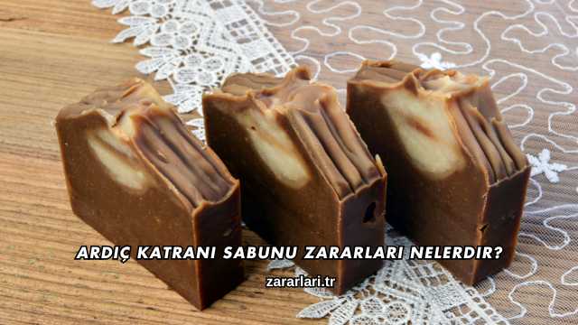 Ardıç Katranı Sabunu Zararları Nelerdir?