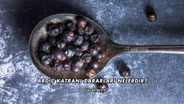 Ardıç Katranı Zararları Nelerdir?