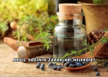 Ardıç Yağının Zararları Nelerdir?