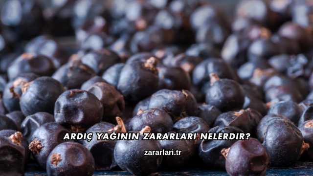 Ardıç Yağının Zararları Nelerdir?