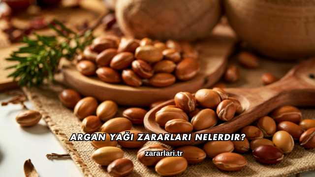 Argan Yağı Zararları Nelerdir?