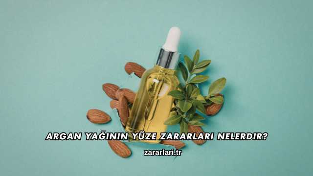 Argan Yağının Yüze Zararları Nelerdir?