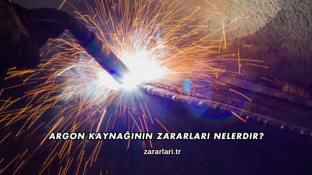 Argon Kaynağının Zararları Nelerdir?