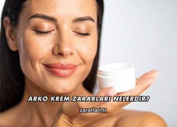 Arko Krem Zararları Nelerdir?