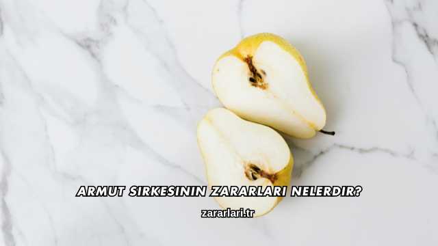 Armut Sirkesinin Zararları Nelerdir?