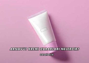 Arnavut Kremi Zararları Nelerdir?