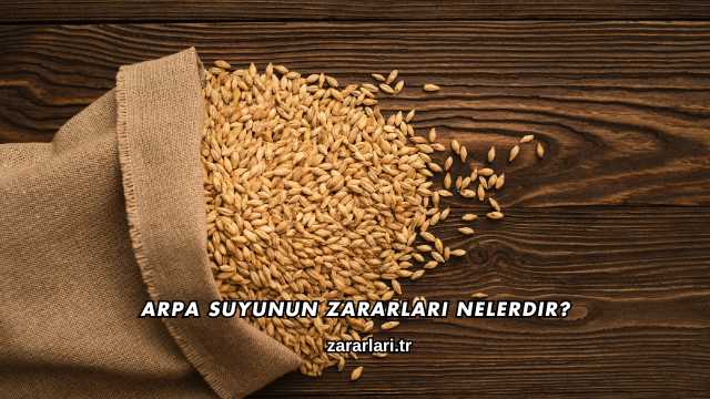Arpa Suyunun Zararları Nelerdir?