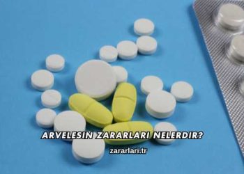 Arvelesin Zararları Nelerdir?