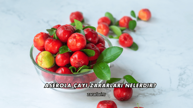 Aserola Çayı Zararları Nelerdir?